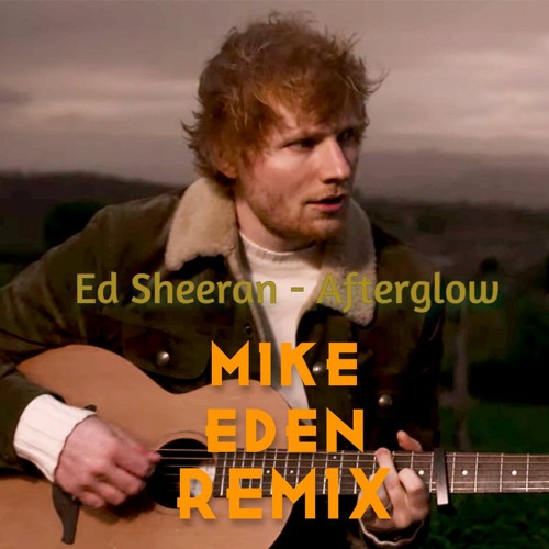 Ed Sheeran - Afterglow (Mike Eden Remix)
