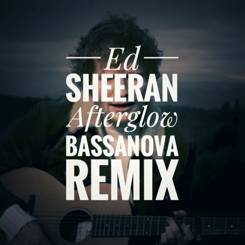 Ed Sheeran - Afterglow (Bassanova Lockdown Remix)