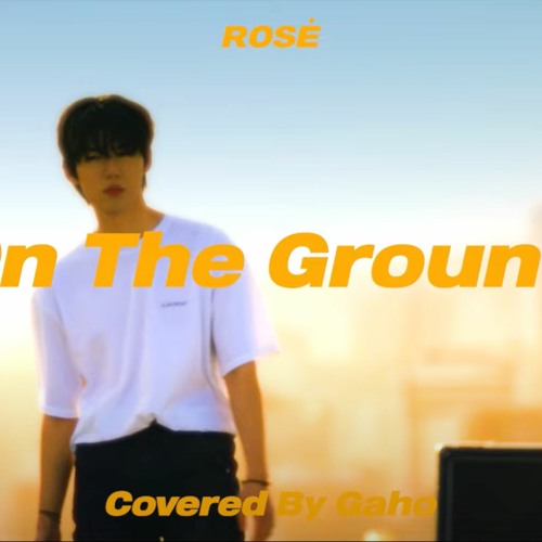Gaho - On The Ground (ROSÉ cover)