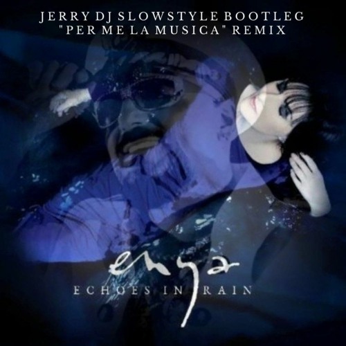 Enya - Echoes In Rain (Jerry Dj Slowstyle Bootleg Per Me La Musica Remix)