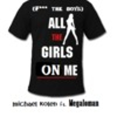MichaelKolen Feat Megaloman - All the girls on me (F the boys) Original Mix