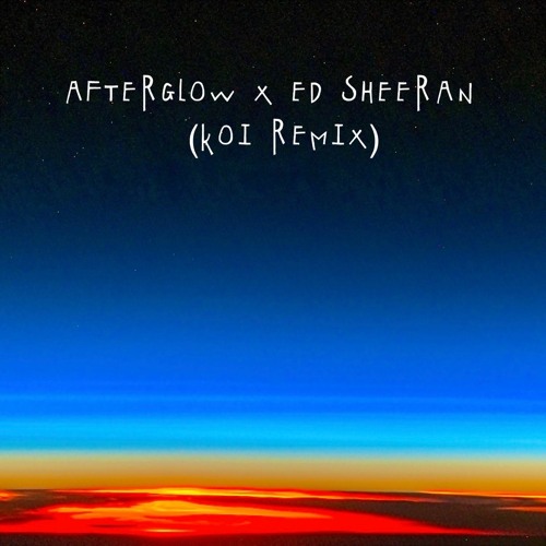 Ed Sheeran x Afterglow (koi Remix)