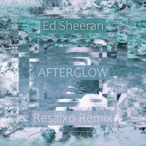 Ed Sheeran - Afterglow (Resaixo Remix)