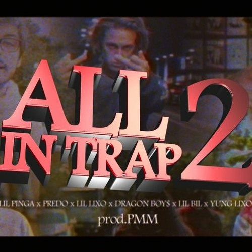 All In Trap 2 - Lil Pinga X Predo X Lil Lixo X Dragon Boy$ X Lil Bil X Yung Lixo (Prod. PMM)