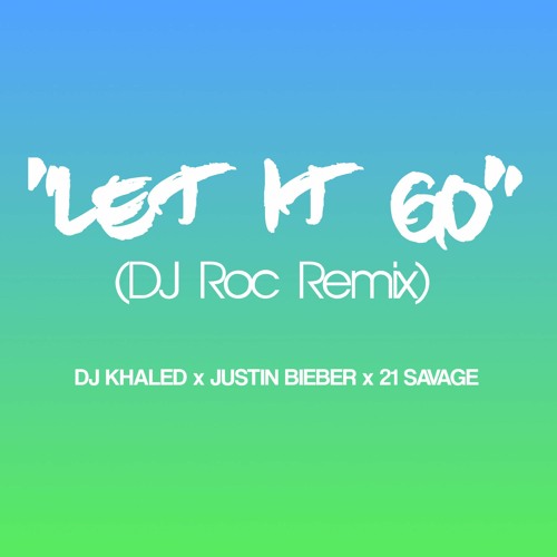 DJ Khaled x Justin Bieber x 21 Savage - Let It Go (DJ Roc Remix)