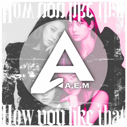 BLACKPINK - How You Like That (A.E.M Remix)