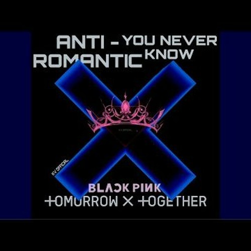 BLACKPINK TOMORROW X TOGETHER Anti Romantic X You Never Know