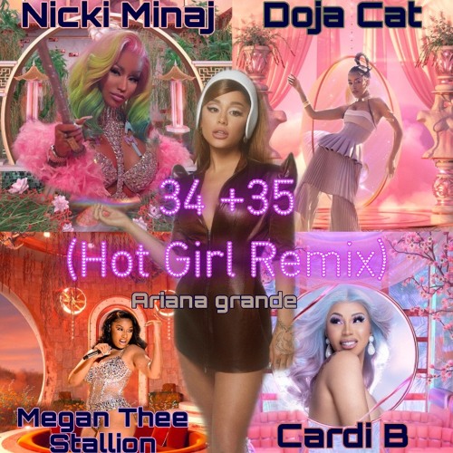 34 35 (Hot Girl Remix) Ariana Grande ft. Nicki Minaj Doja Cat Megan Thee Stallion Cardi B