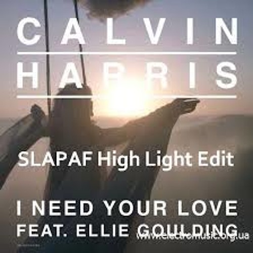 I Need Your Love (SLAPAF High Light Edit) Calvin Harris Ft. Ellie Goulding
