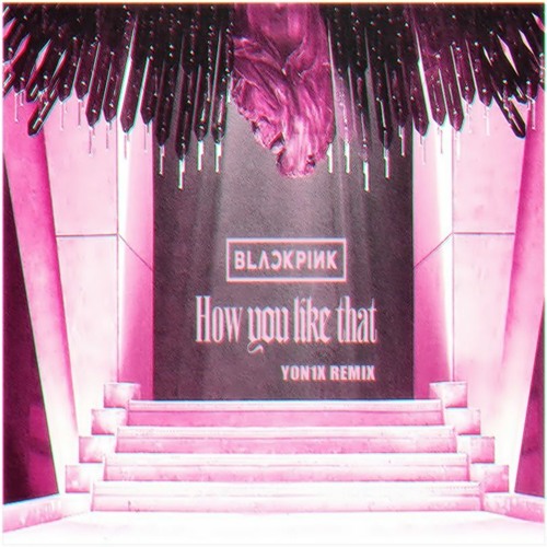 BLACKPINK - 'How You Like That (Y0N1X REMIX)
