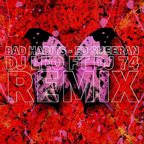 BAD HABITS - ED SHEERAN (LEO ft DJ 74 Remix )