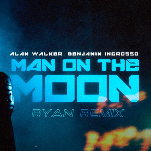 Alan Walker X Benjamin Ingrosso - Man On The Moon (Ryan Remix)