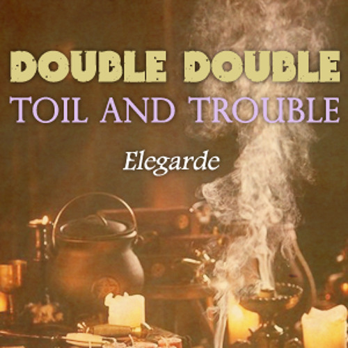 Double Double Toil And Trouble Elegarde