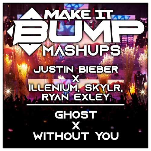 GHOST X WITHOUT YOU - JUSTIN BIEBER X ILLENIUM (MAKE IT BUMP MASHUP) SUPPORTED BY ILLENIUM