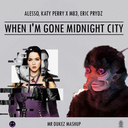 When I'm Gone Midnight City Alesso Katy Perry X M83 Eryc Prydz Private Remix -Mr Dukez Mashup-