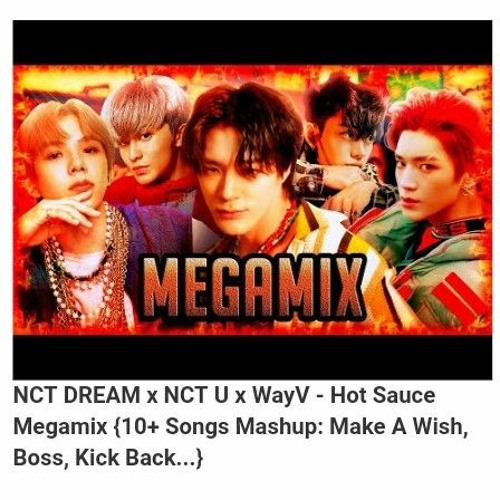 NCT DREAM x NCT U x WayV Hot Sauce Megamix 10 Songs Mashup Make A Wish Boss Kick Back.