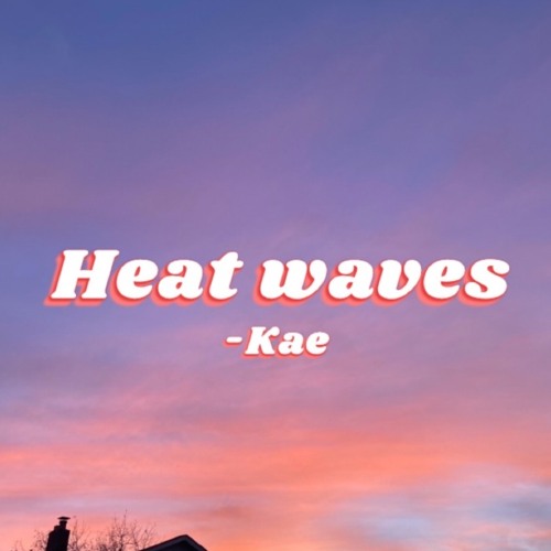 Heat Waves by Kae of Love For All (Original by Glass Animals)