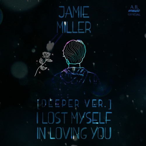 𝐃𝐄𝐄𝐏𝐄𝐑 𝐕𝐄𝐑. • JAMIE MILLER • I Lost Myself in Loving You