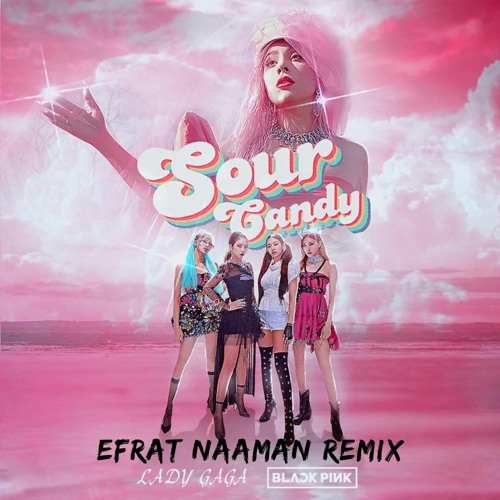 BlackPink & Lady Gaga - Sour Candy (Efrat Naaman Take A Bite Remix)