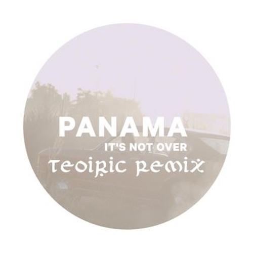 PANAMA-Its Not Over (Teoiric Remix)