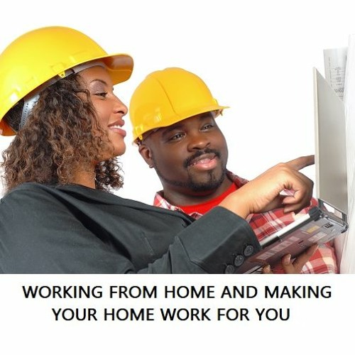 WORKING FROM HOME AND MAKING YOUR HOME WORK FOR YOU