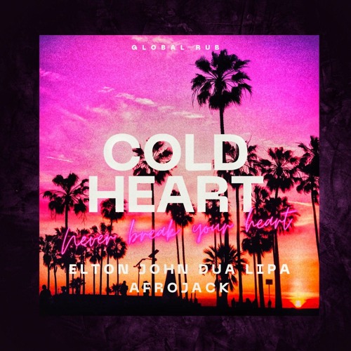 Global Rub - Cold Heart (Never Break Your Heart) (With Afrojack Elton John & Dua Lipa)
