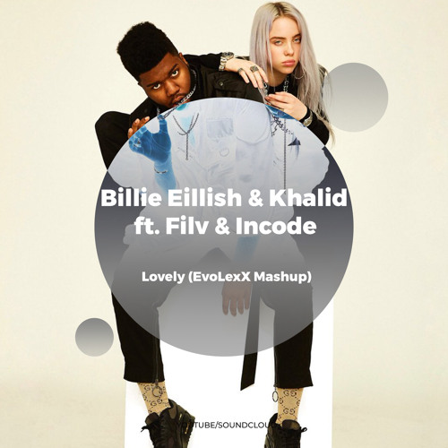 Billie Eillish & Khalid ft. Filv & Incode - Lovely (EvoLexX Mashup)