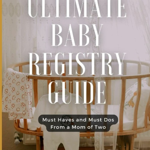 READ EBOOK First Time Momma's Ultimate Baby Registry Guide Must Haves and Must Dos From a Mom of