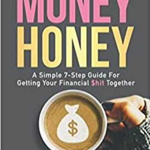 P.D.F. ⚡️ DOWNLOAD Money Honey A Simple 7-Step Guide For Getting Your Financial $hit Together Full