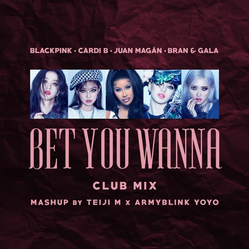 BLACKPINK Cardi B ft. Juán Magán Bran & Gala - Bet You Wanna (Club Mashup By Teiji M)