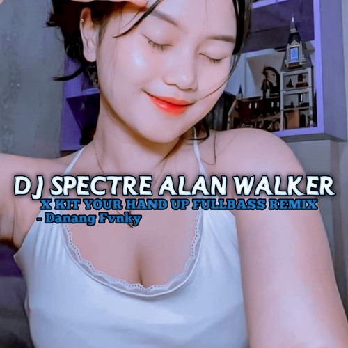 DJ SPECTRE ALAN WALKER X KIT YOUR HAND UP FULLBASS REMIX - Danang Fvnky