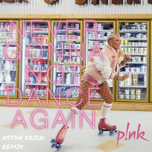 P!NK - Never Gonna Not Dance Again (Aston Erick Dance Remix)