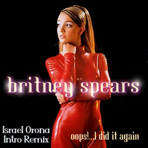Britney Spears - Oops​!​.​.​.​I Did It Again (Israel Orona Intro Remix) BUY FULL VERSION