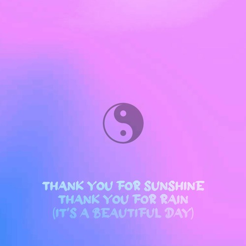 Thank You For Sunshine Thank You For Rain (It's A Beautiful Day)