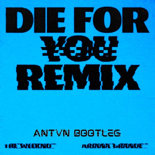 The Weeknd & Ariana Grande - Die For You (ANTVN BOOTLEG)