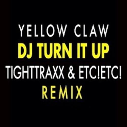 Yellow Claw - DJ Turn It Up (TIGHTTRAXX & ETC!ETC! Remix)