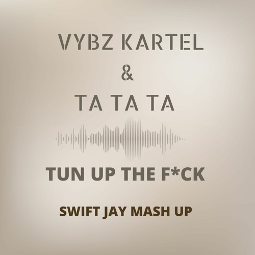 VYbz Kartel - Tun Up The F K X Ta Ta Ta (Swift Jay )
