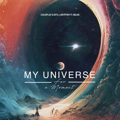 Coldplay & BTS x Gryffin ft. Iselin - My Universe for a Moment (PVNDVMONIUM Mashup)