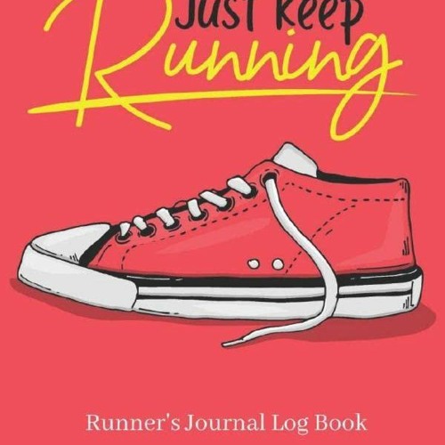Read Book Just Keep Running Runner's Journal Log Book Daily Training Log Book For Beginners or