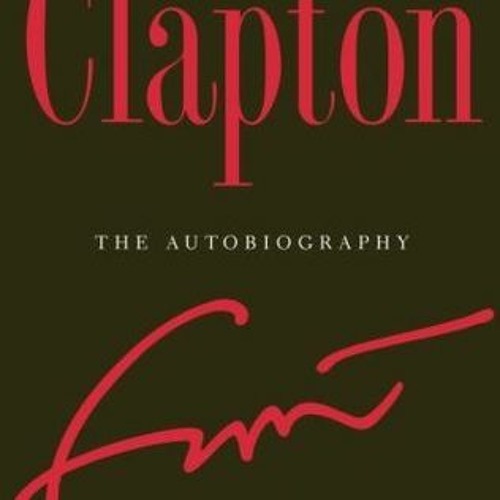 Download (PDF) Clapton The Autobiography BY Eric Clapton