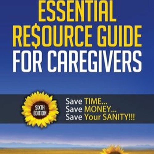 DOWNLOAD Essential Resource Guide for Caregivers Save Time Save Money Save Your Sanity!!!