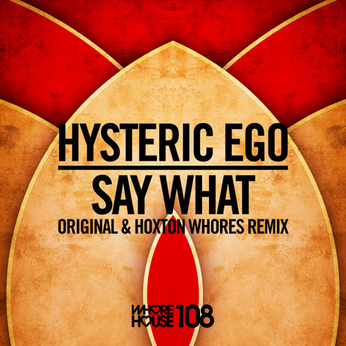 Hysteric Ego - Say What (Hoxton Whores Remix) Whore House Recordings Released 07.08.14