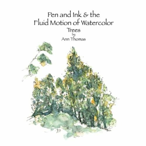 ) Pen and Ink & the Fluid Motion of Watercolor Trees A Workbook for Beginning Pen and Ink an