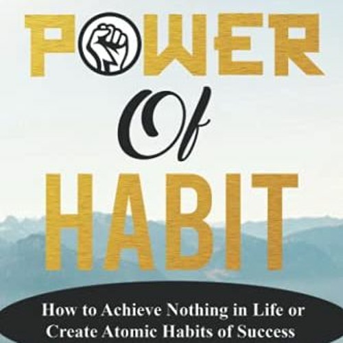 ! THE POWER OF HABIT How to Achieve Nothing in Life or Create Atomic Habits of Success Habit