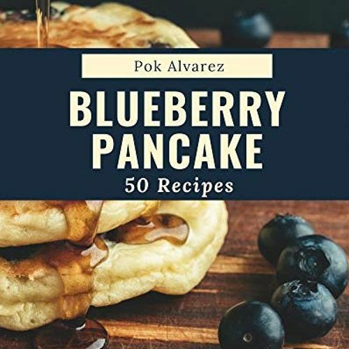 ! 50 Blueberry Pancake Recipes Blueberry Pancake Cookbook - The Magic to Create Incredible Fl