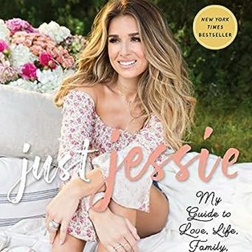 PDF Read Just Jessie My Guide to Love Life Family and Food by Jessie James Decker