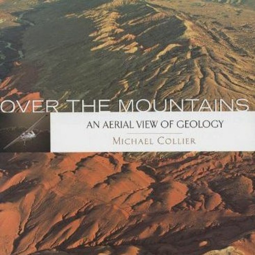 Open PDF Over the Mountains (An Aerial View of Geology) by Michael Collier & Michael Collier