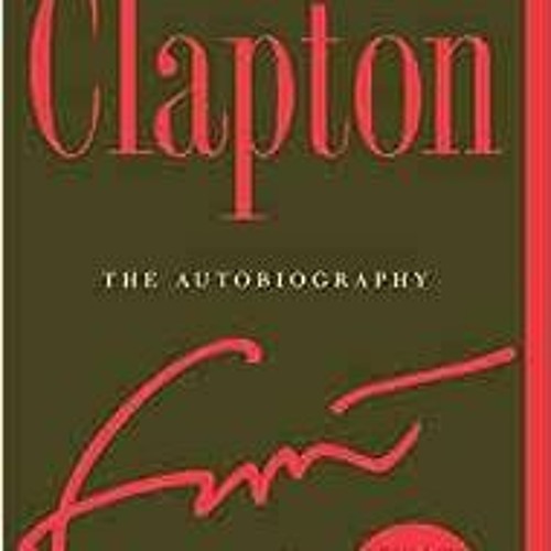 PDF ❤️ Read Clapton The Autobiography by Eric Clapton