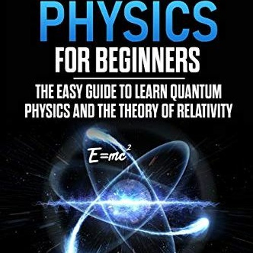 View PDF Quantum Physics for Beginners The Easy Guide to Learn Quantum Physics and the Theory of Re