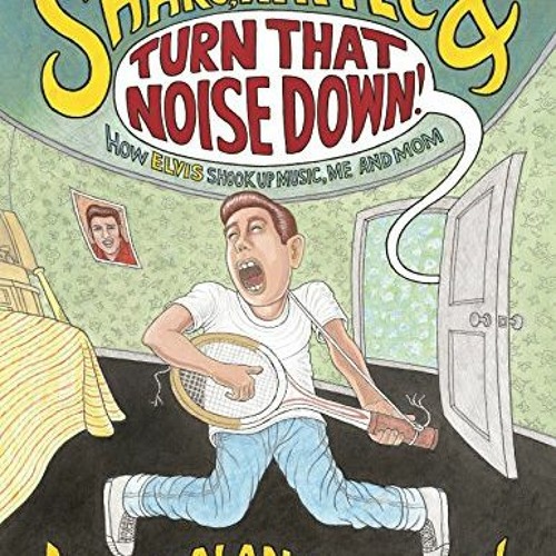 Get PDF Shake Rattle & Turn That Noise Down! How Elvis Shook Up Music Me & Mom by Mark Alan Stam
